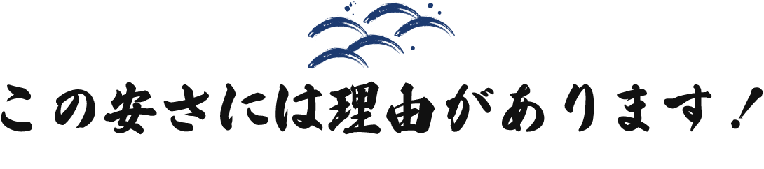 この安さには理由があります！